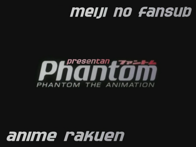Phantom: The Animation (AnimeRakuen, Meiji no Fansub)