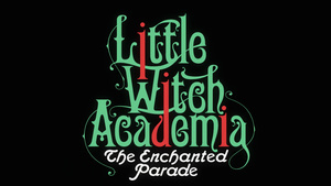 Little Witch Academia: The Enchanted Parade